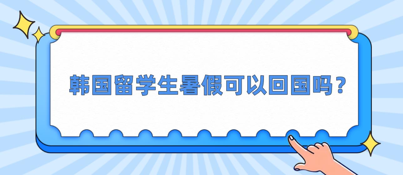 韩国留学生暑假可以回国吗？(图1)