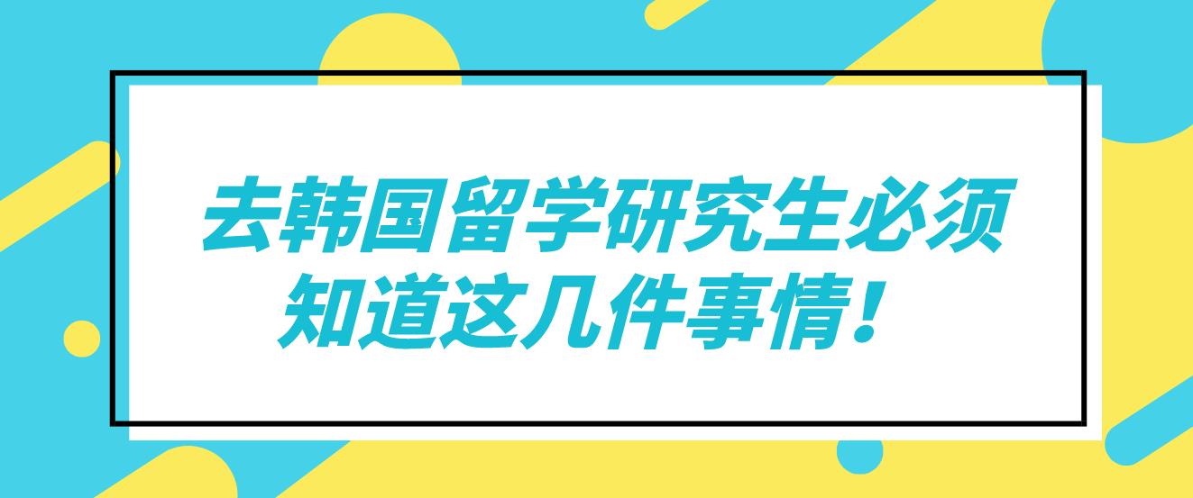 去韩国留学研究生必须知道这几件事情！