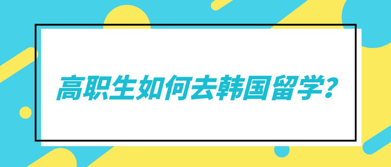 高职生如何去韩国留学？