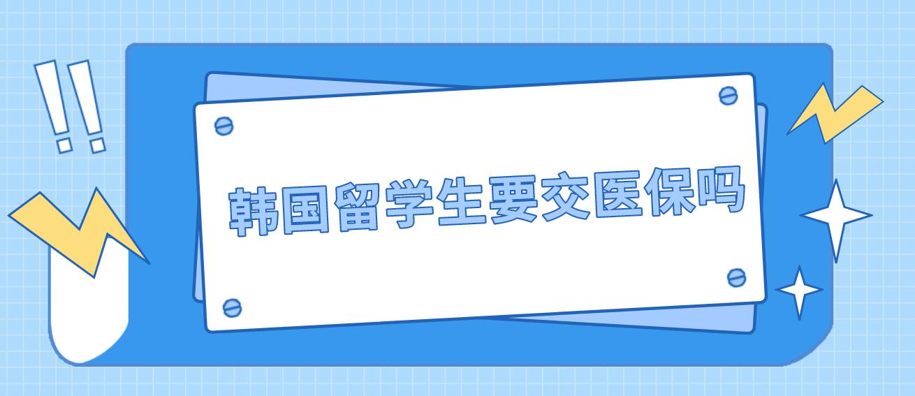 ​韩国留学生要交医保吗？