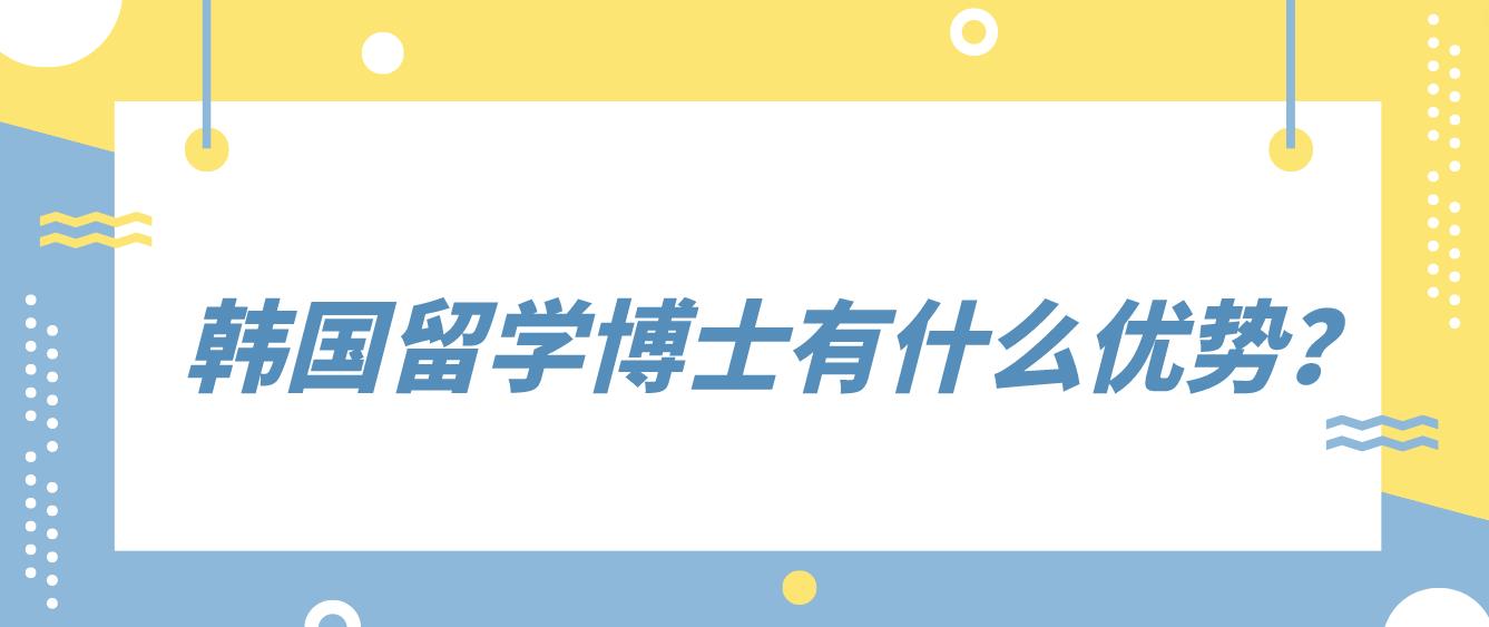 韩国留学博士有什么优势？