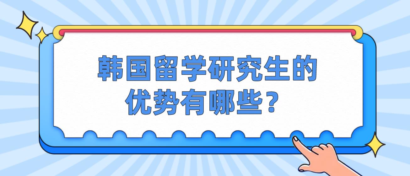 韩国留学研究生的优势有哪些？