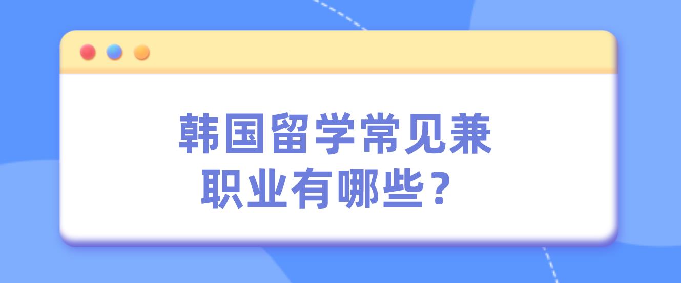 韩国留学常见兼职职业有哪些？