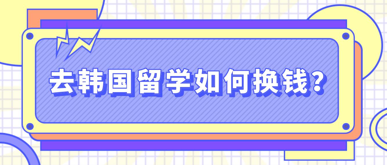 去韩国留学如何换钱？