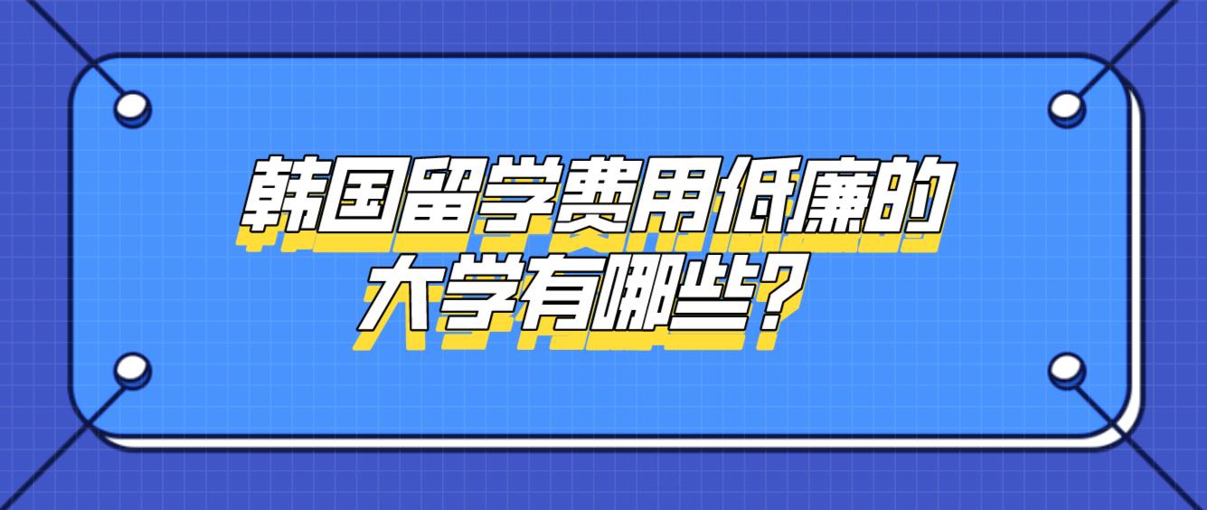 韩国留学费用低廉的大学有哪些？