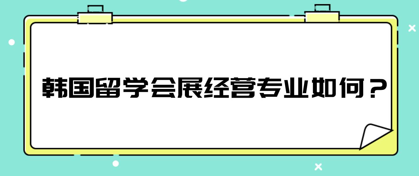 韩国留学会展经营专业如何？