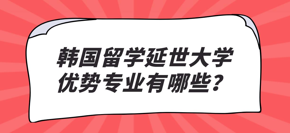 韩国留学延世大学优势专业有哪些？