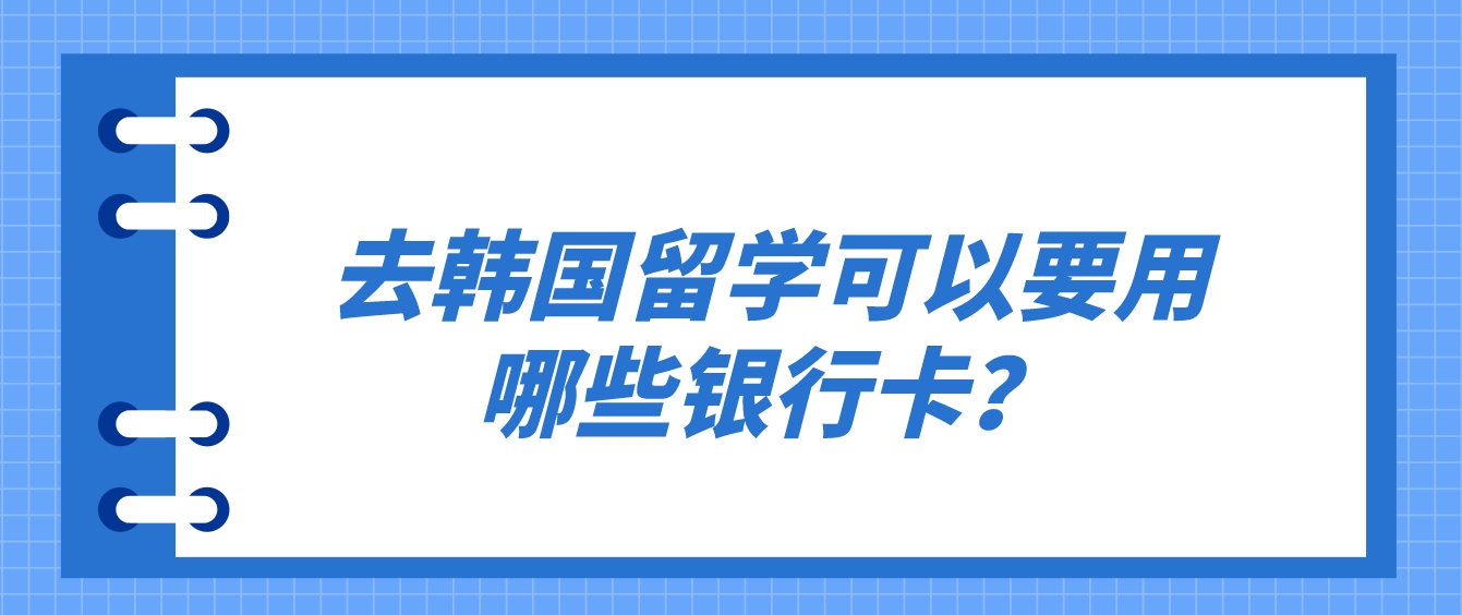 去韩国留学可以要用哪些银行卡？(图1)