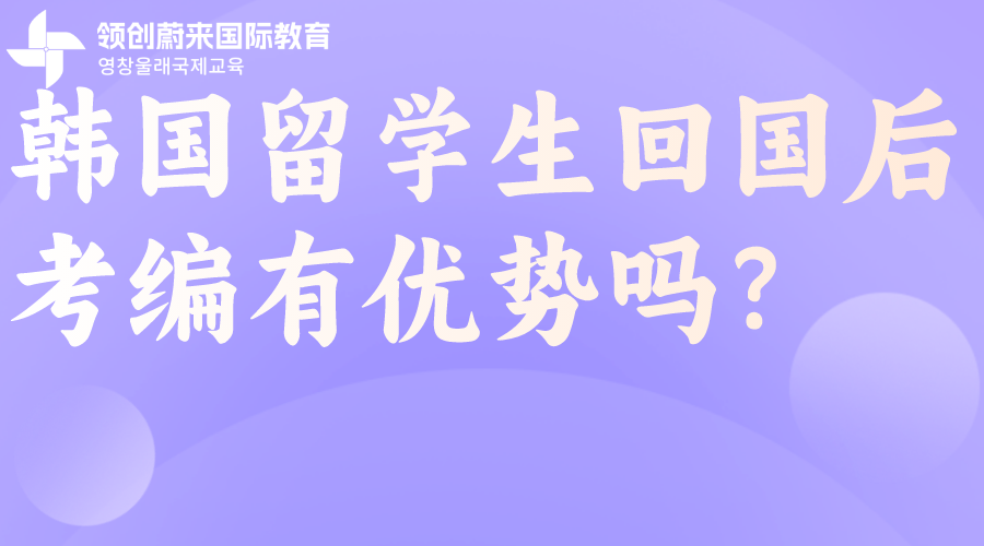 韩国留学生回国后考编有优势吗？(图1)