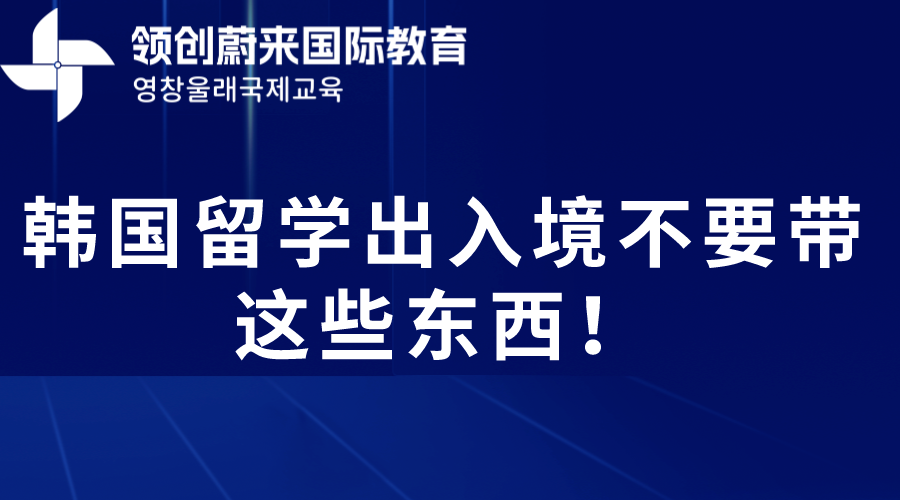 韩国留学出入境不要带这些东西！(图1)