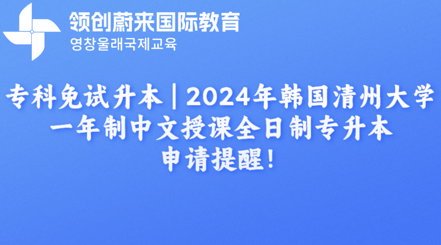 专科免试升本 | 2024年韩国清州大学一年制中文授课全日制专升本申请提醒！(图1)