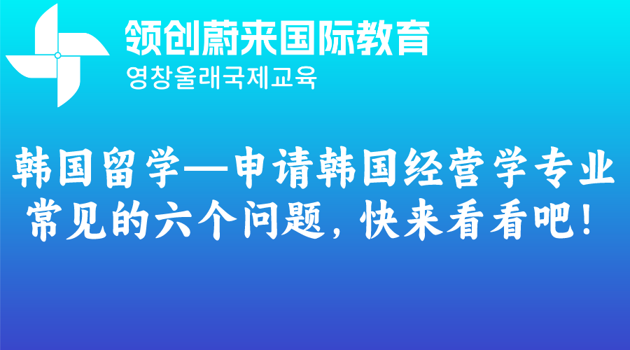 韩国留学—申请韩国经营学专业常见的六个问题，快来看看吧！